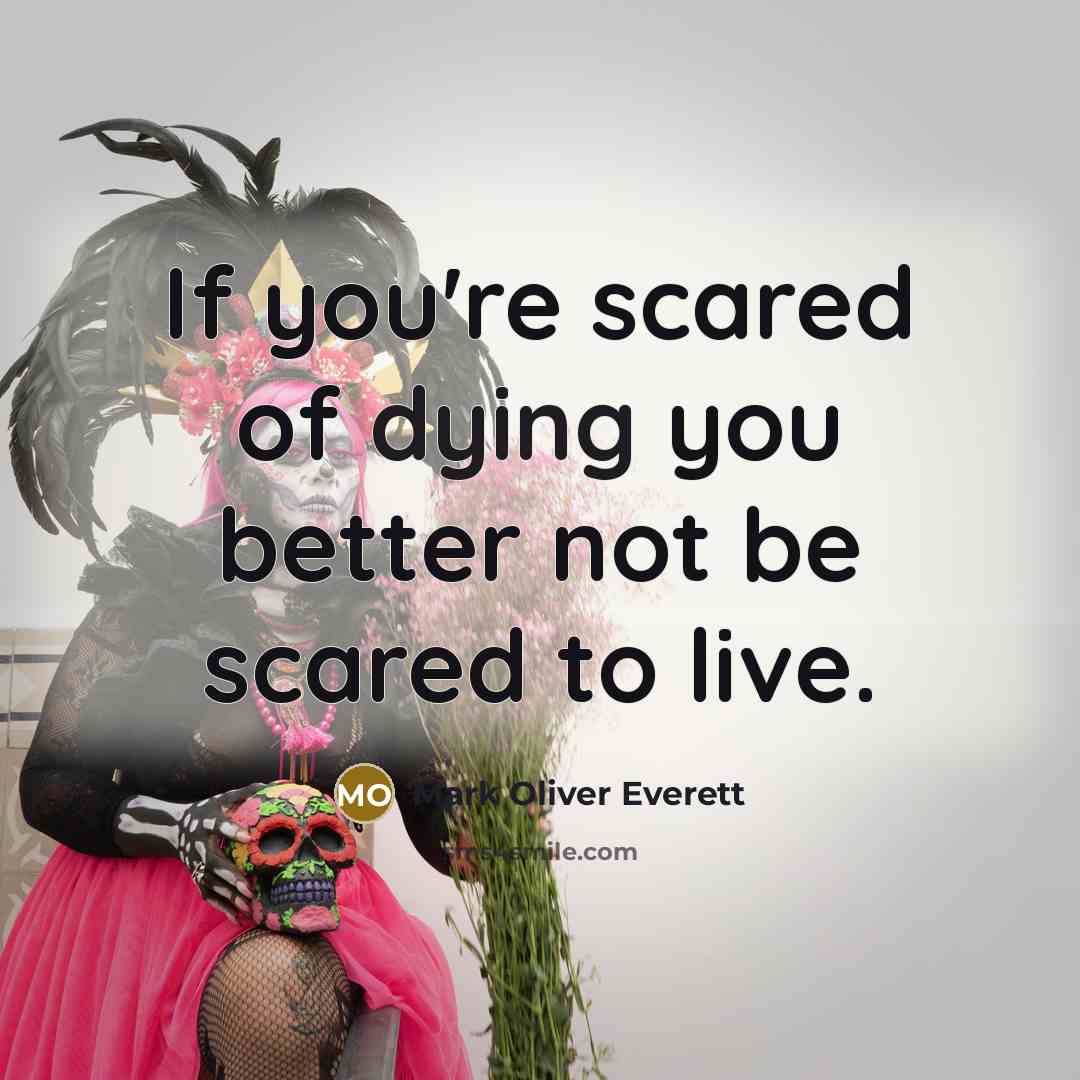 “If you're scared of dying you better not be scared…” quote by Mark Oliver Everett