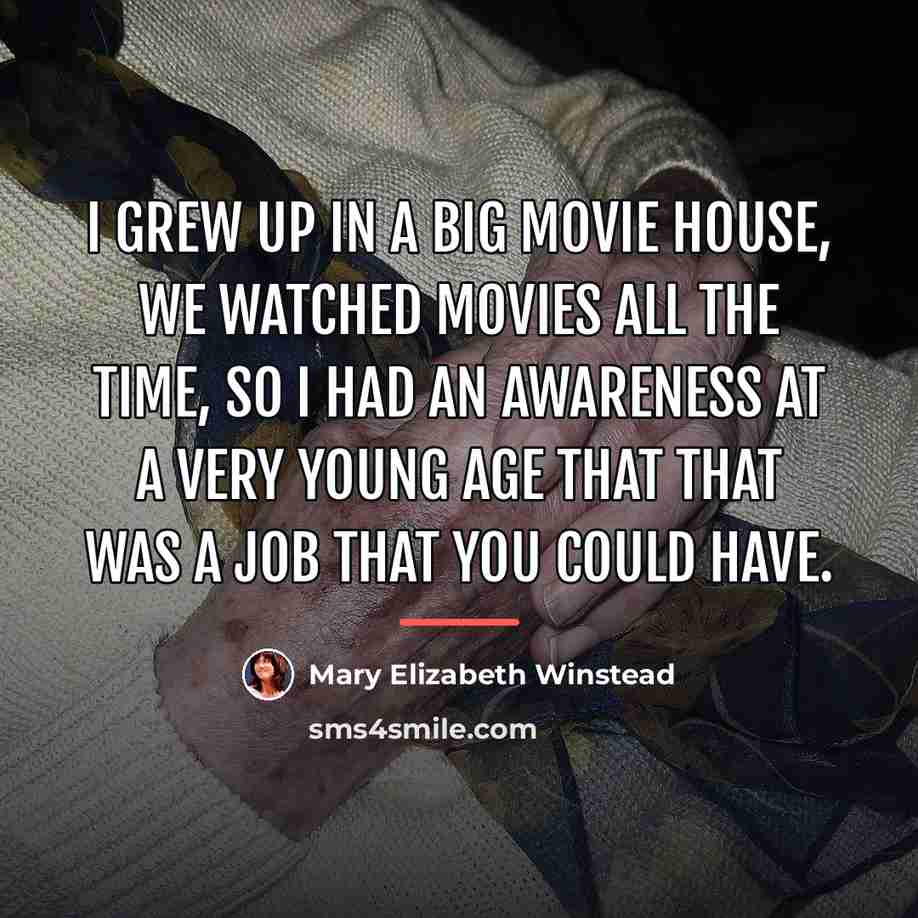 “I grew up in a big movie house, we watched…” quote by Mary Elizabeth Winstead