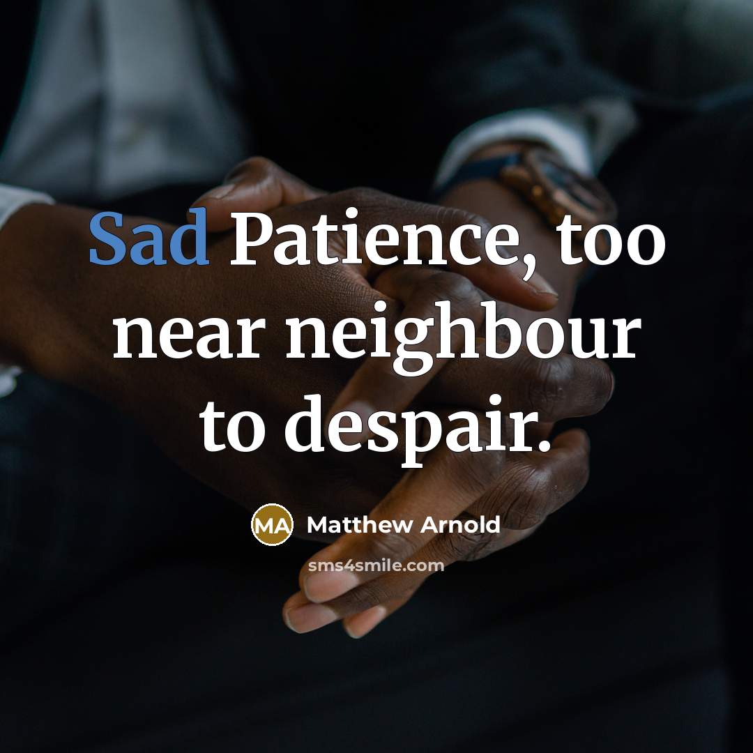 “Sad Patience, too near neighbour to despair.…” quote by Matthew Arnold