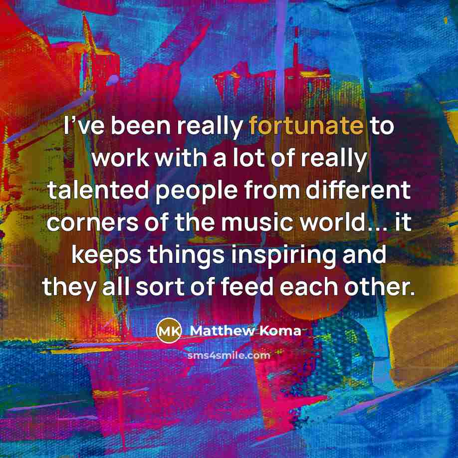 “I've been really fortunate to work with a lot of…” quote by Matthew Koma