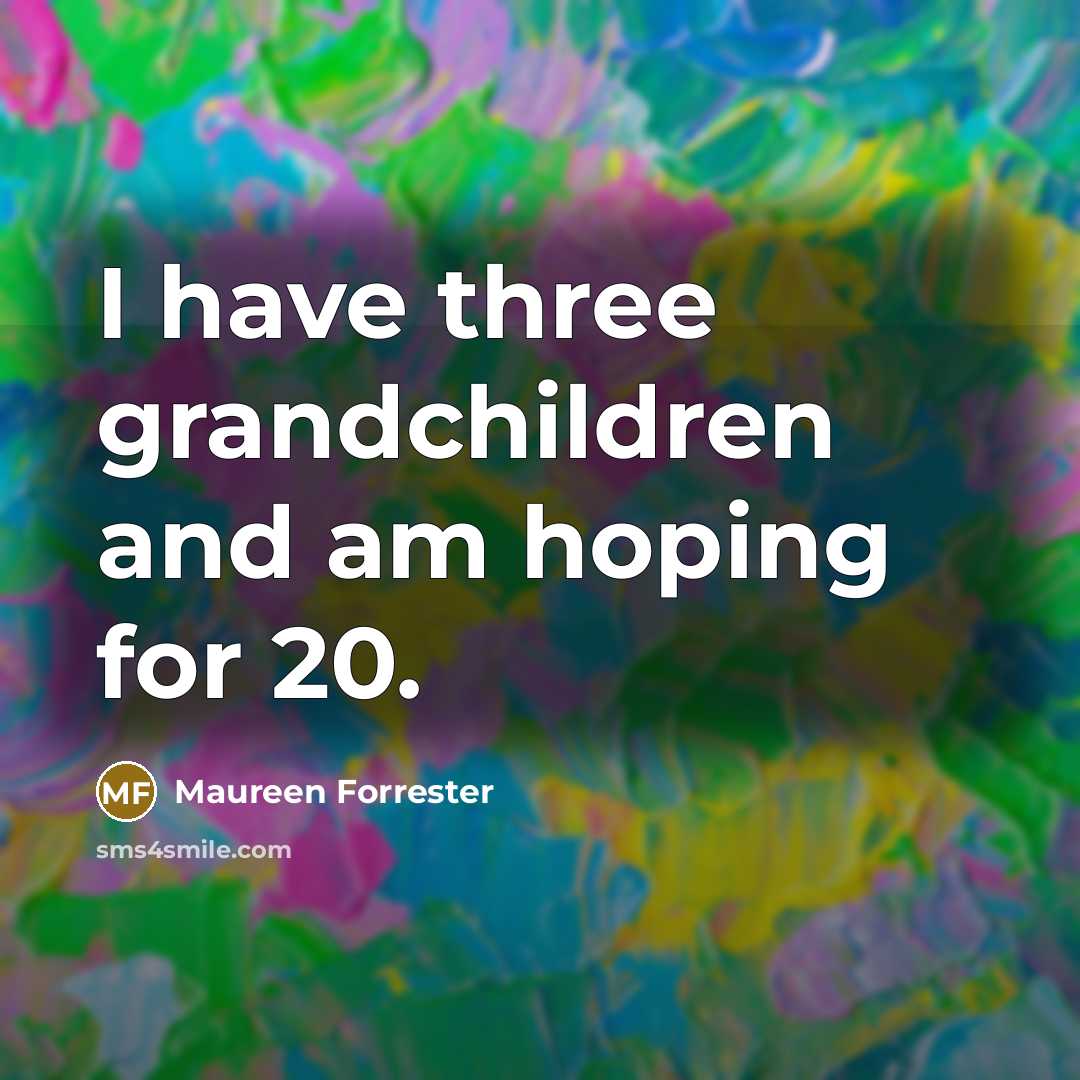 “I have three grandchildren and am hoping for 20.…” quote by Maureen Forrester
