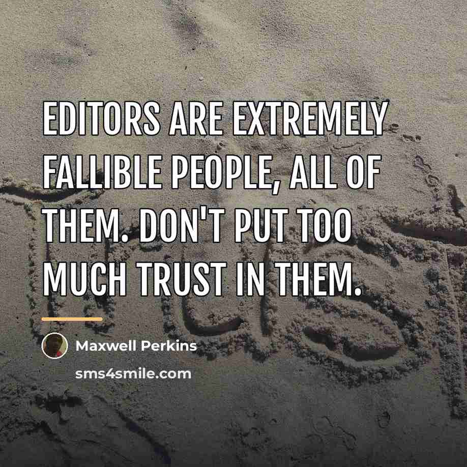 “Editors are extremely fallible people, all of them. Don't put…” quote by Maxwell Perkins