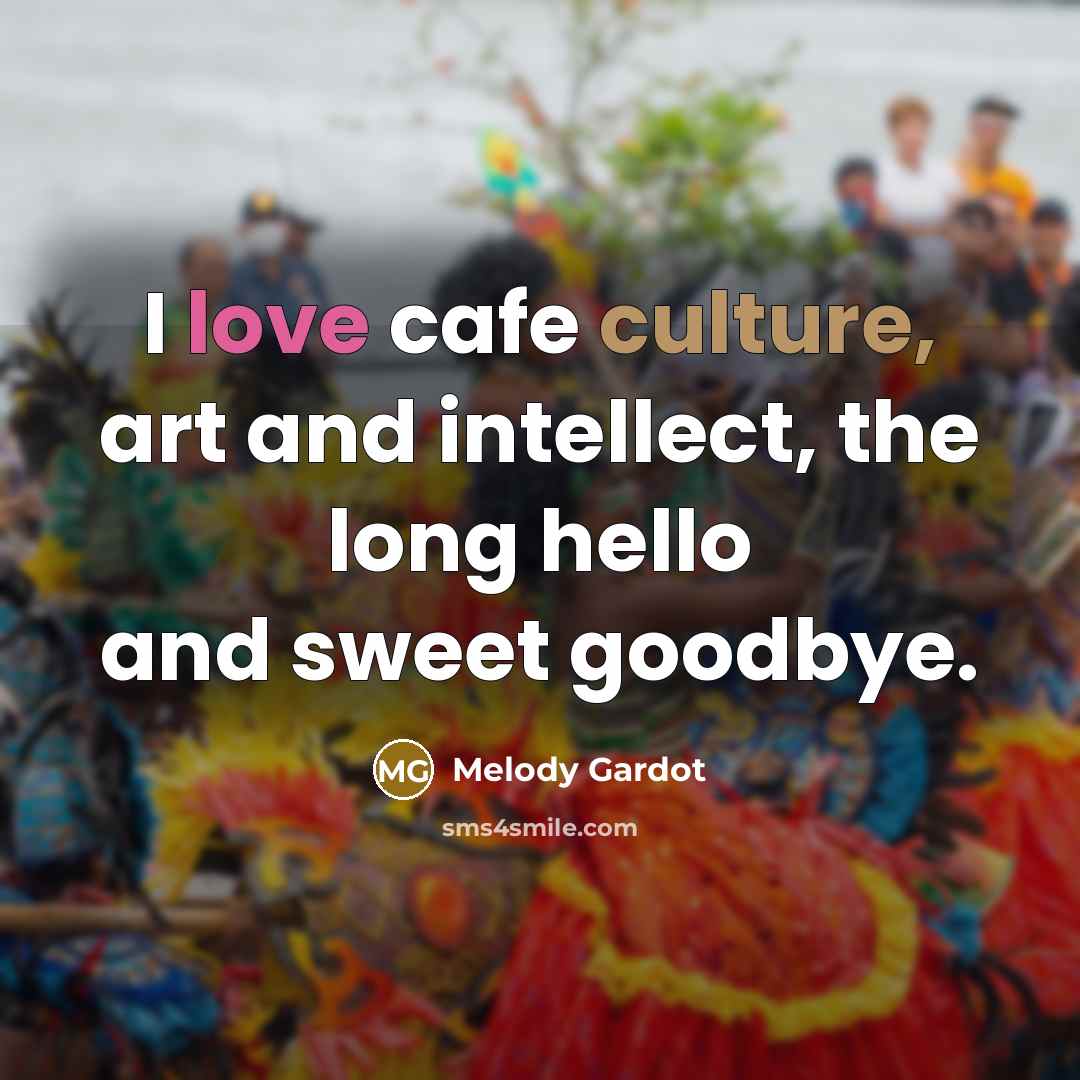 “I love cafe culture, art and intellect, the long hello…” quote by Melody Gardot
