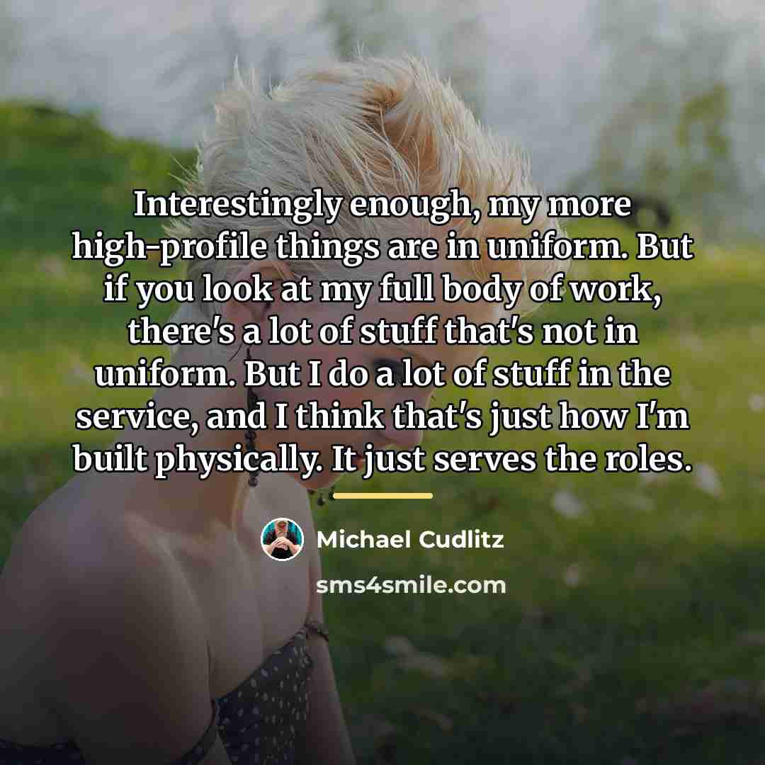 “Interestingly enough, my more high-profile things are in uniform. But…” quote by Michael Cudlitz