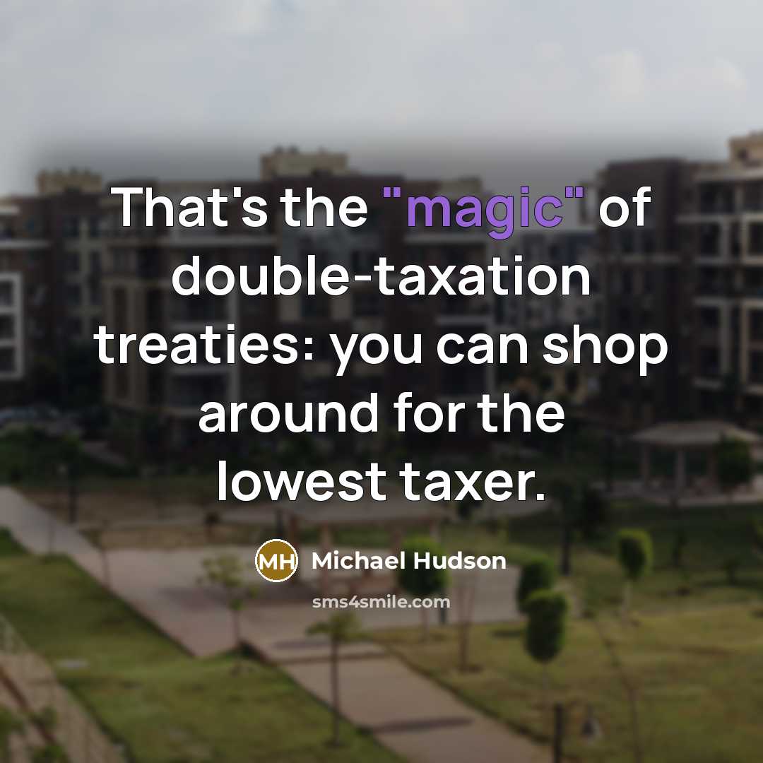 “That's the "magic" of double-taxation treaties: you can shop around…” quote by Michael Hudson