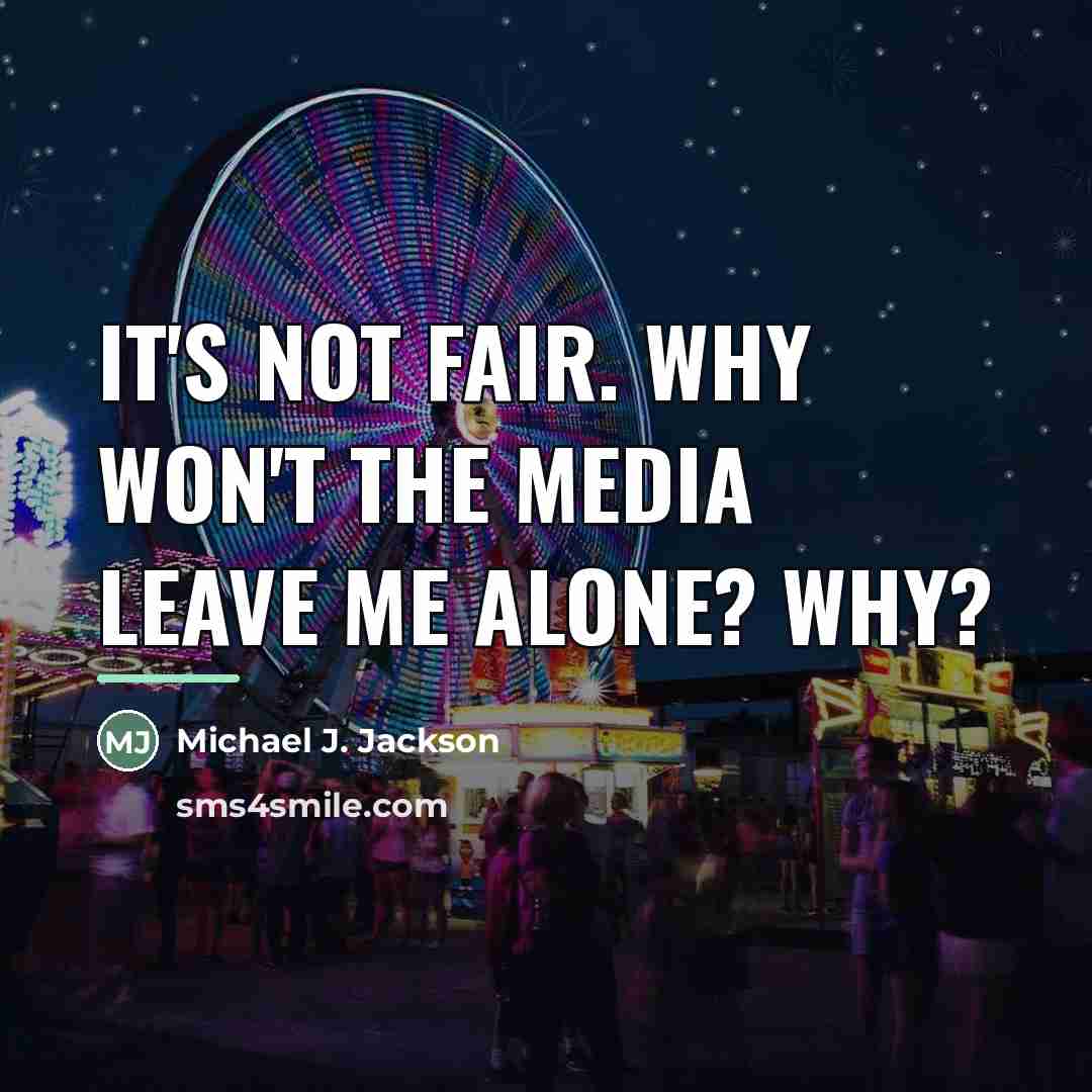 “It's not fair. Why won't the media leave me alone?…” quote by Michael J. Jackson