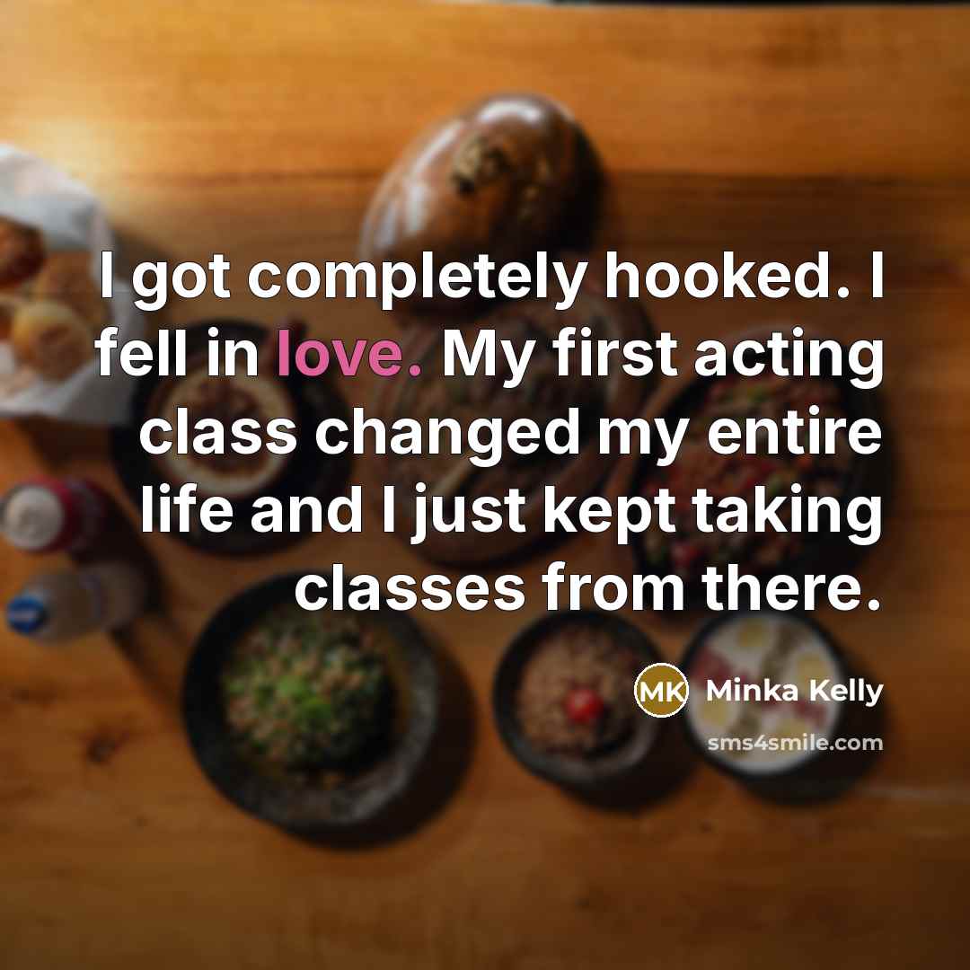 “I got completely hooked. I fell in love. My first…” quote by Minka Kelly