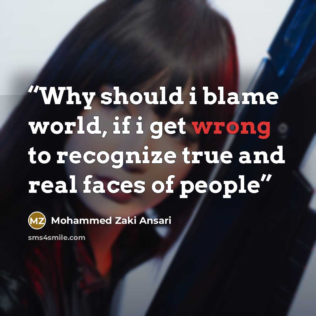 “Why should i blame world, if i get wrong to recognize true and real faces of people” quote by Mohammed Zaki Ansari