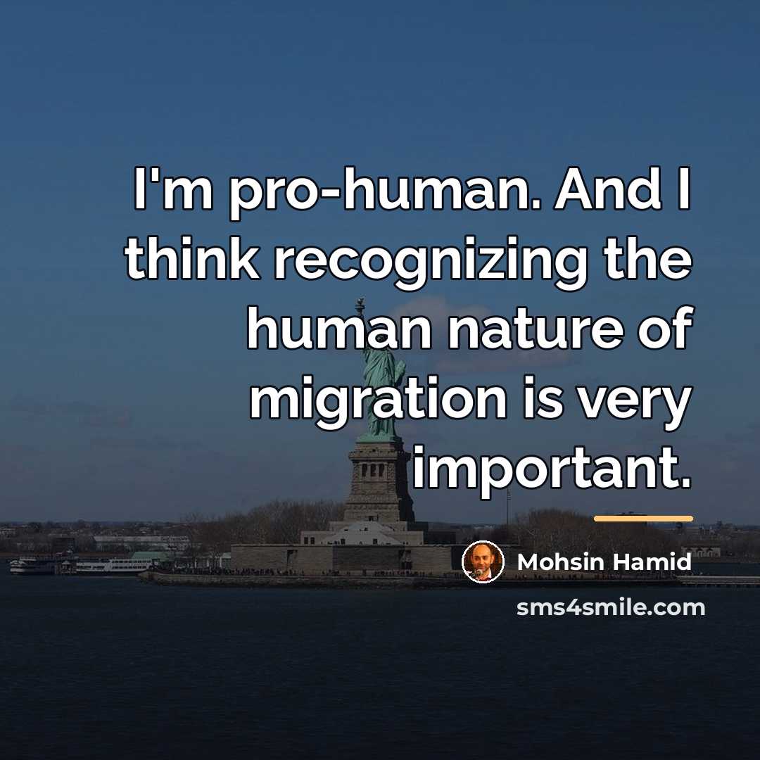“I'm pro-human. And I think recognizing the human nature of…” quote by Mohsin Hamid