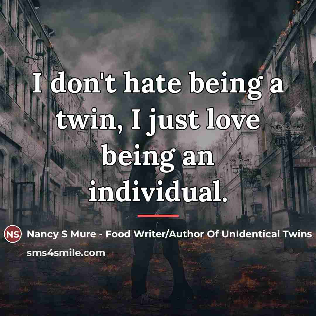 “I don't hate being a twin, I just love being…” quote by Nancy S Mure - Food Writer/Author Of UnIdentical Twins