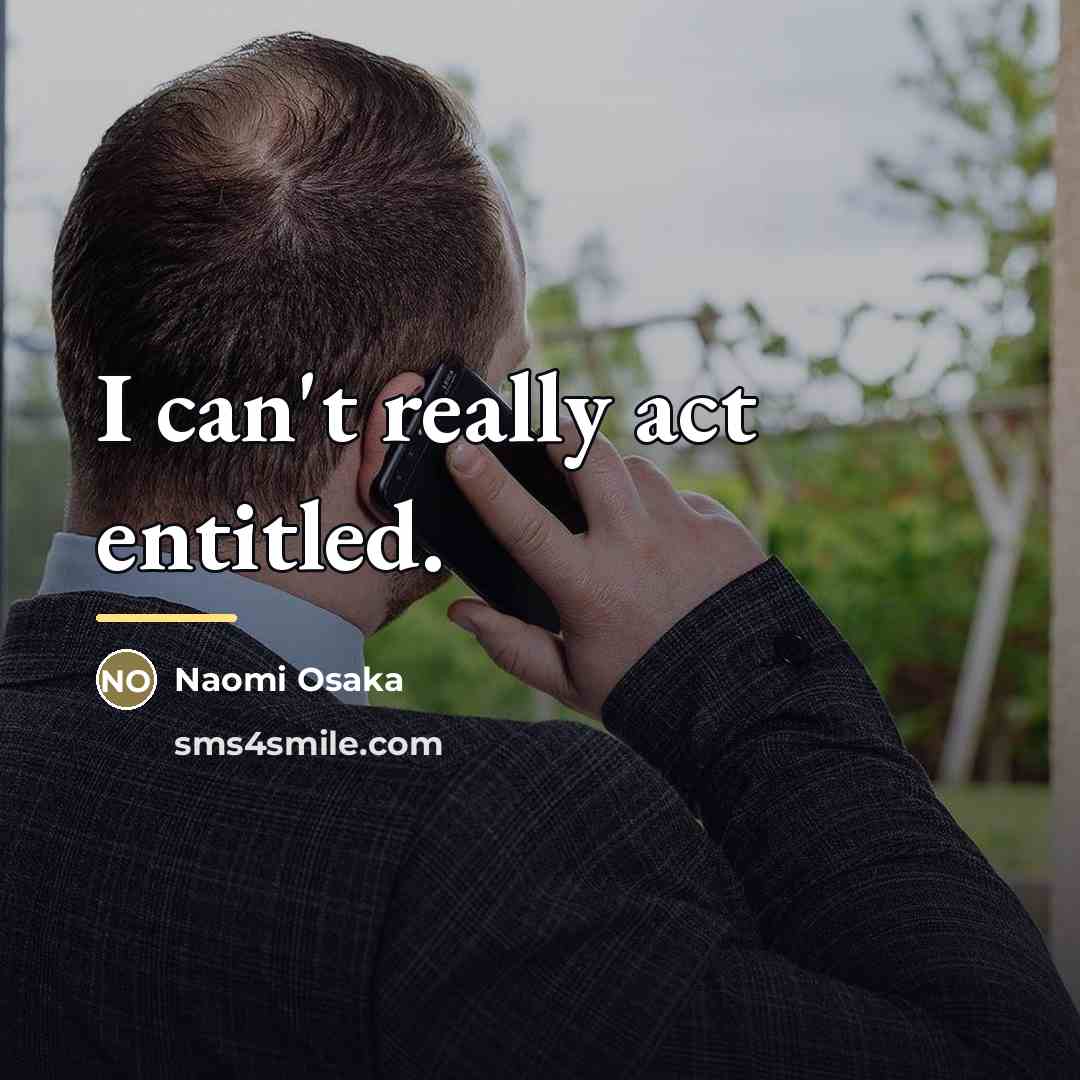 “I can't really act entitled.…” quote by Naomi Osaka