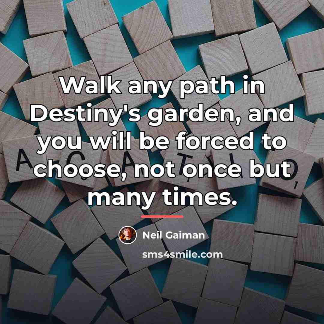 “Walk any path in Destiny's garden, and you will be…” quote by Neil Gaiman