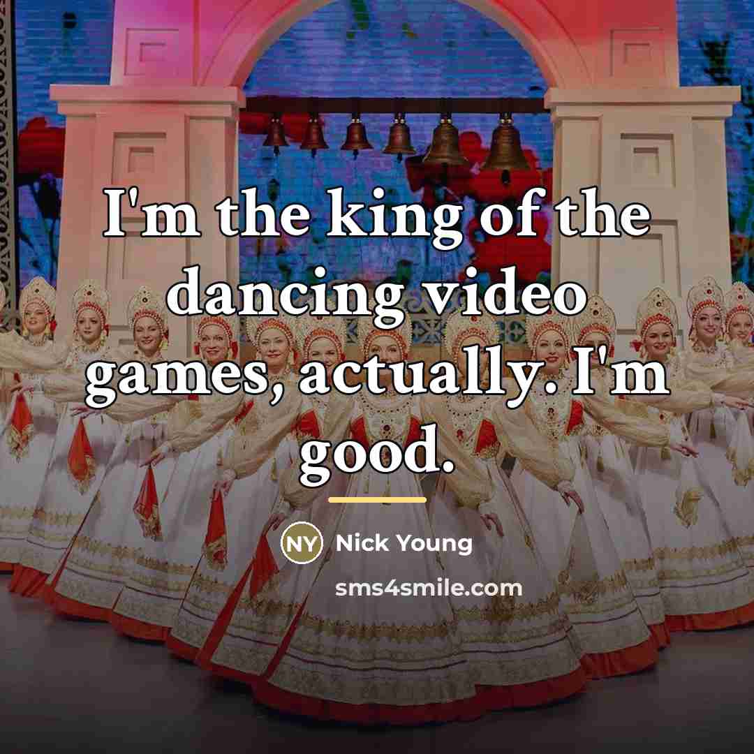 “I'm the king of the dancing video games, actually. I'm…” quote by Nick Young