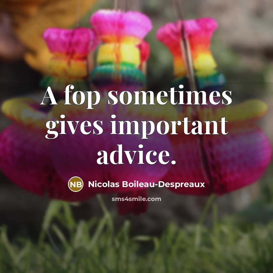 “A fop sometimes gives important advice.…” quote by Nicolas Boileau-Despreaux