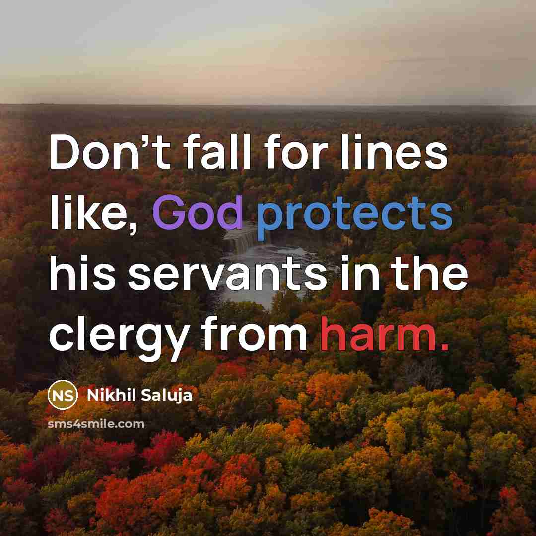 “Don't fall for lines like, God protects his servants in the clergy from harm.” quote by Nikhil Saluja
