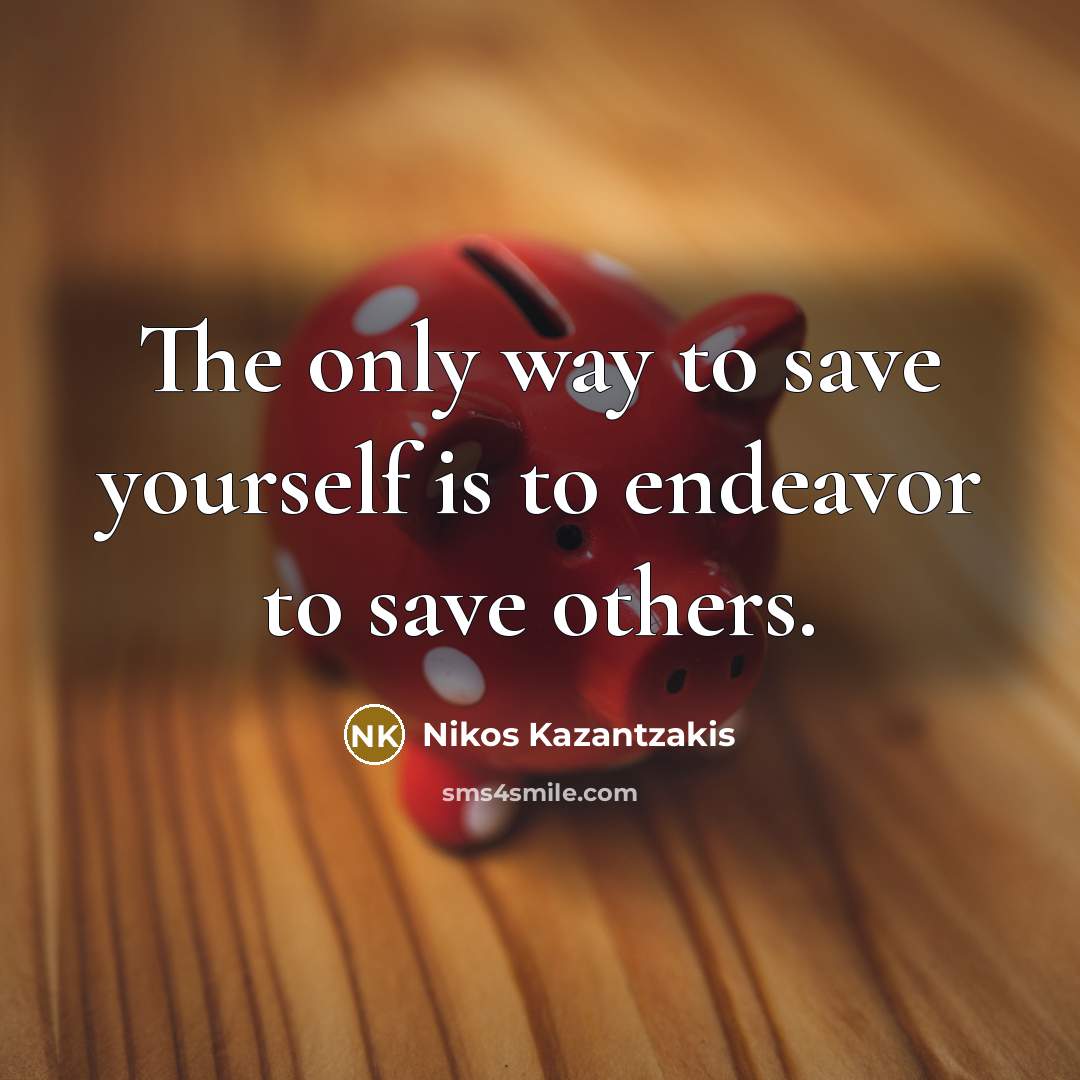 “The only way to save yourself is to endeavor to…” quote by Nikos Kazantzakis