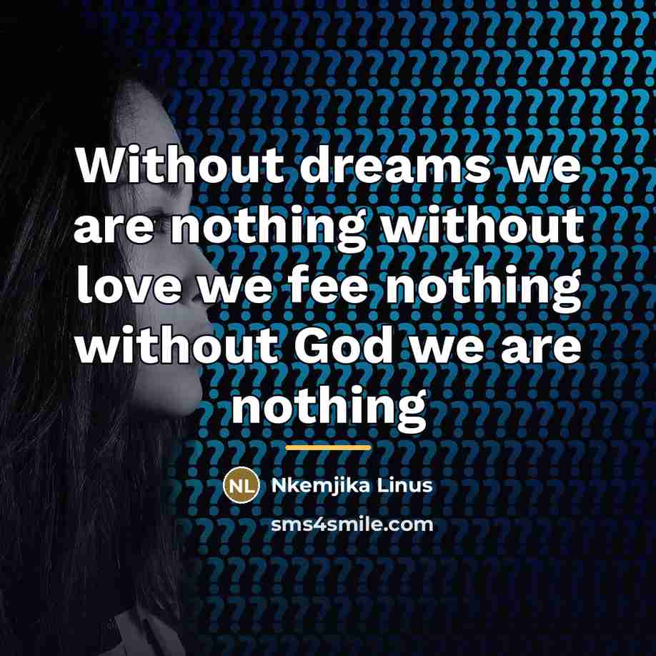 “Without dreams we are nothing without love we fee nothing…” quote by Nkemjika Linus