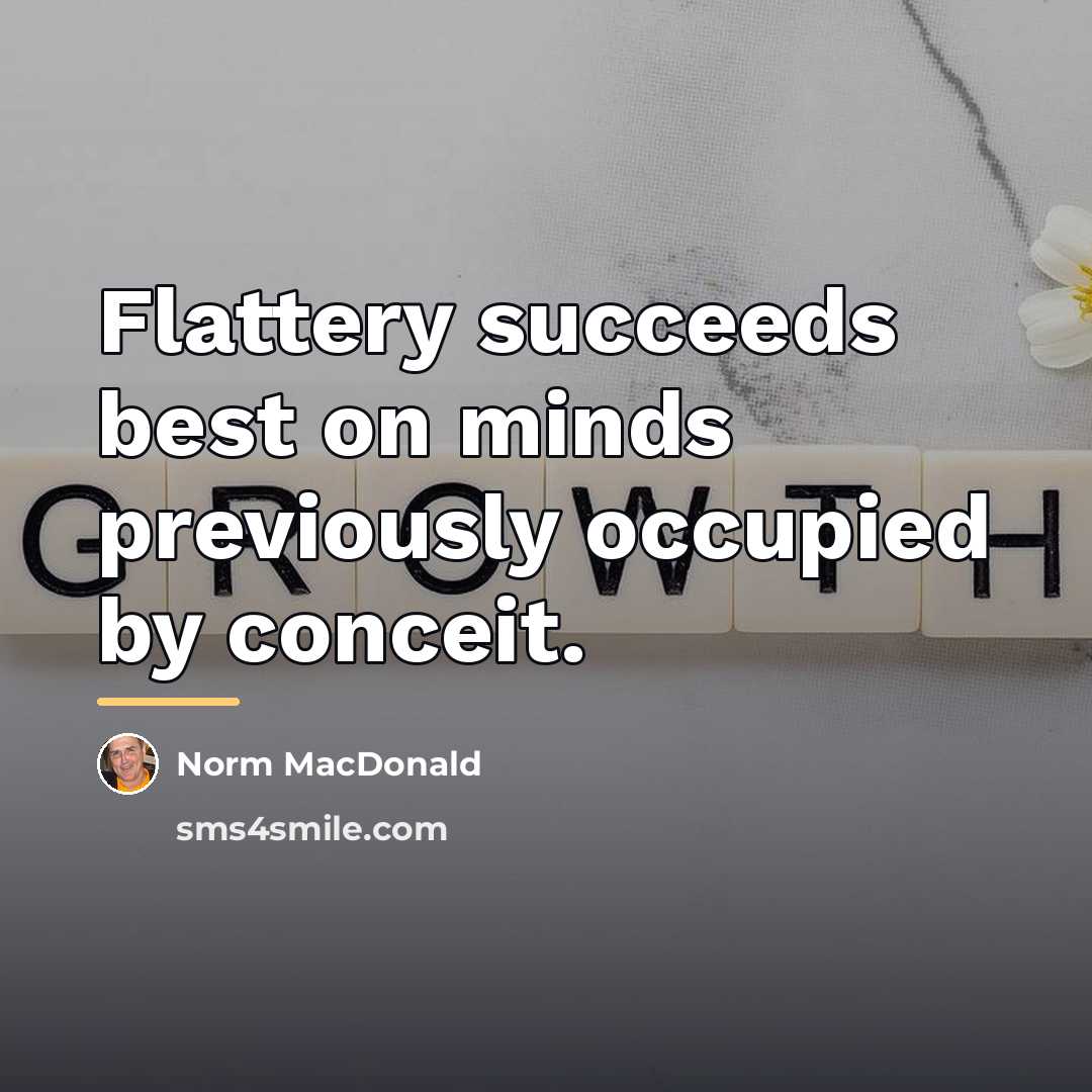 “Flattery succeeds best on minds previously occupied by conceit.…” quote by Norm MacDonald