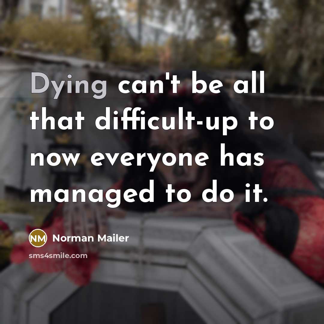 “Dying can't be all that difficult-up to now everyone has…” quote by Norman Mailer
