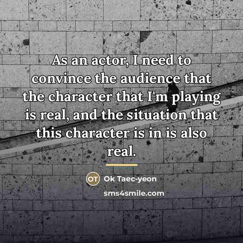 “As an actor, I need to convince the audience that…” quote by Ok Taec-yeon