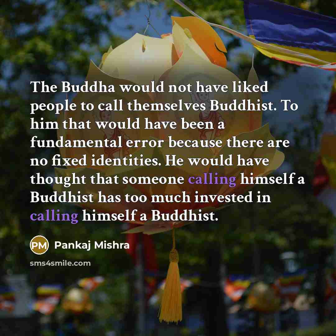 “The Buddha would not have liked people to call themselves…” quote by Pankaj Mishra