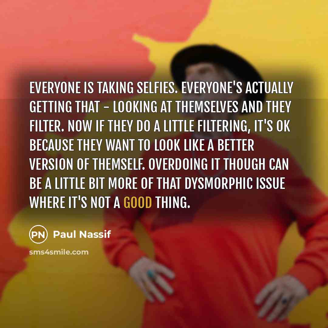 “Everyone is taking selfies. Everyone's actually getting that - looking…” quote by Paul Nassif