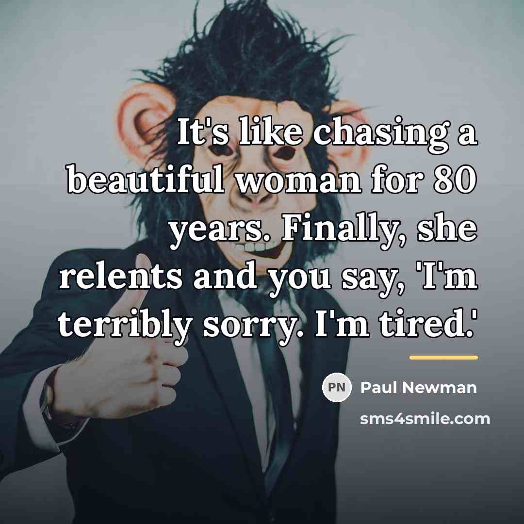 “It's like chasing a beautiful woman for 80 years. Finally,…” quote by Paul Newman