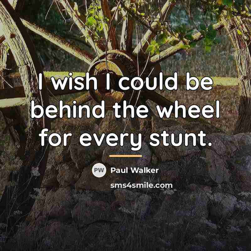 “I wish I could be behind the wheel for every…” quote by Paul Walker