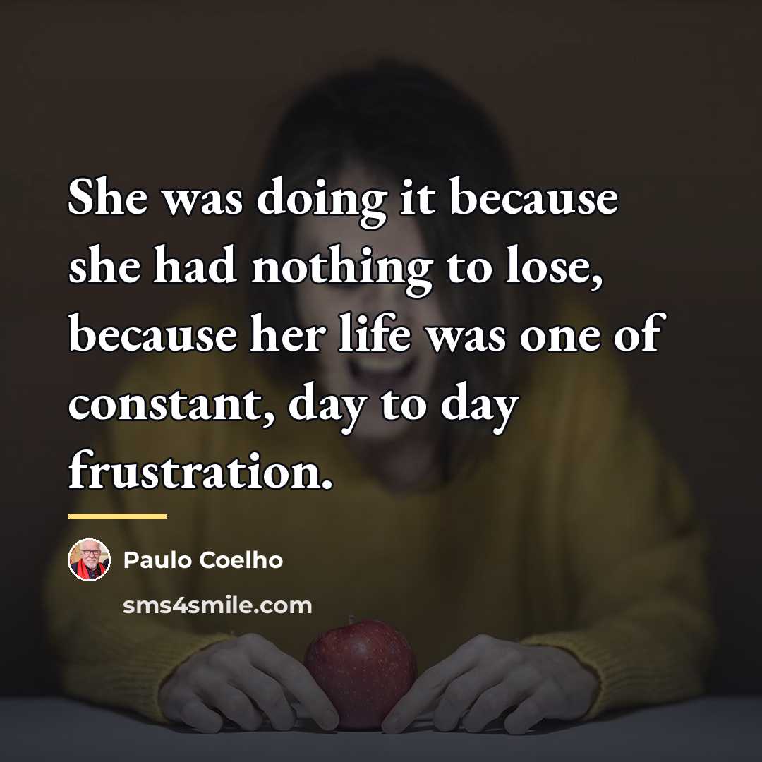 “She was doing it because she had nothing to lose,…” quote by Paulo Coelho