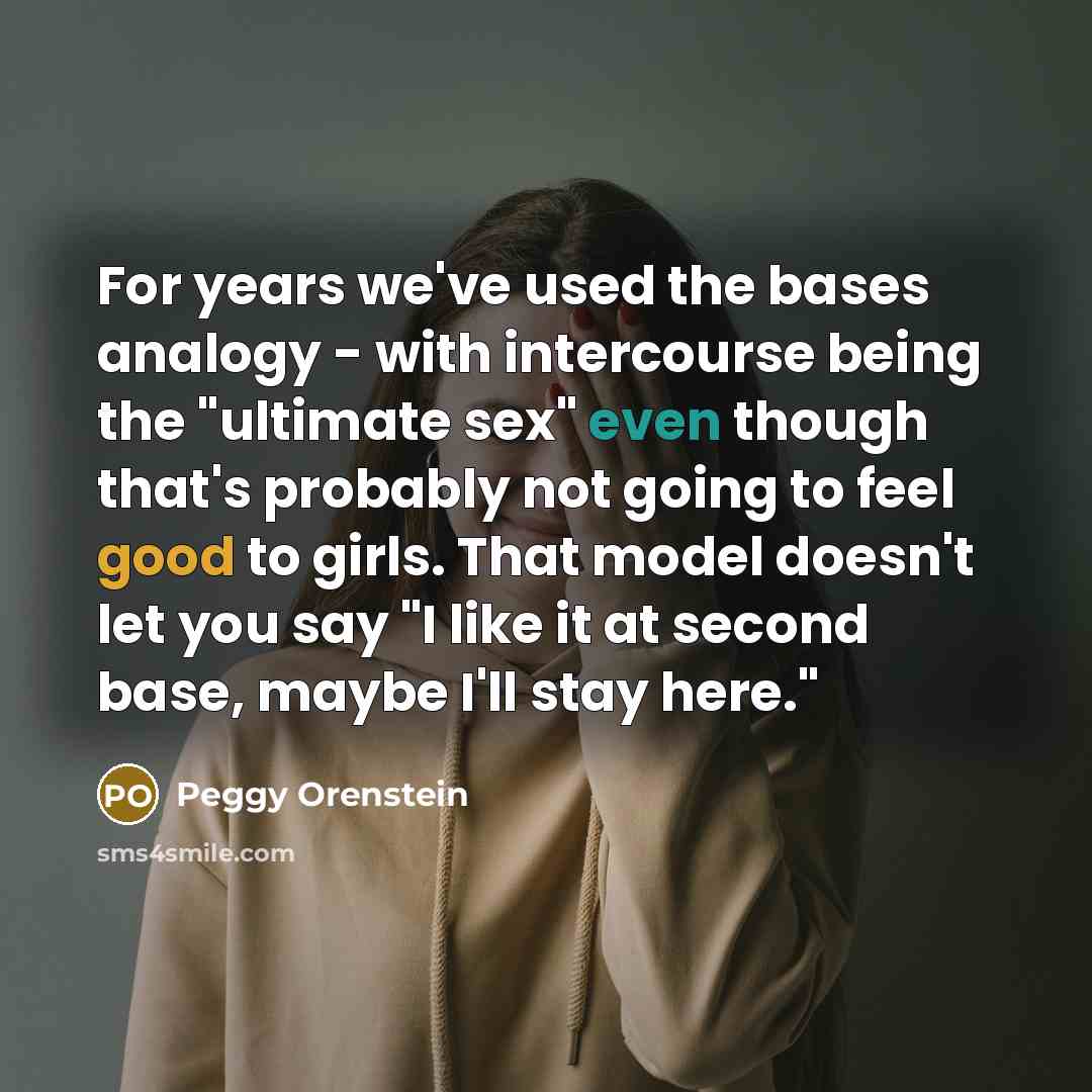 “For years we've used the bases analogy - with intercourse…” quote by Peggy Orenstein