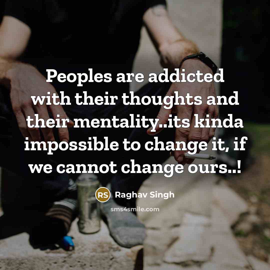 “Peoples are addicted with their thoughts and their mentality..its kinda…” quote by Raghav Singh