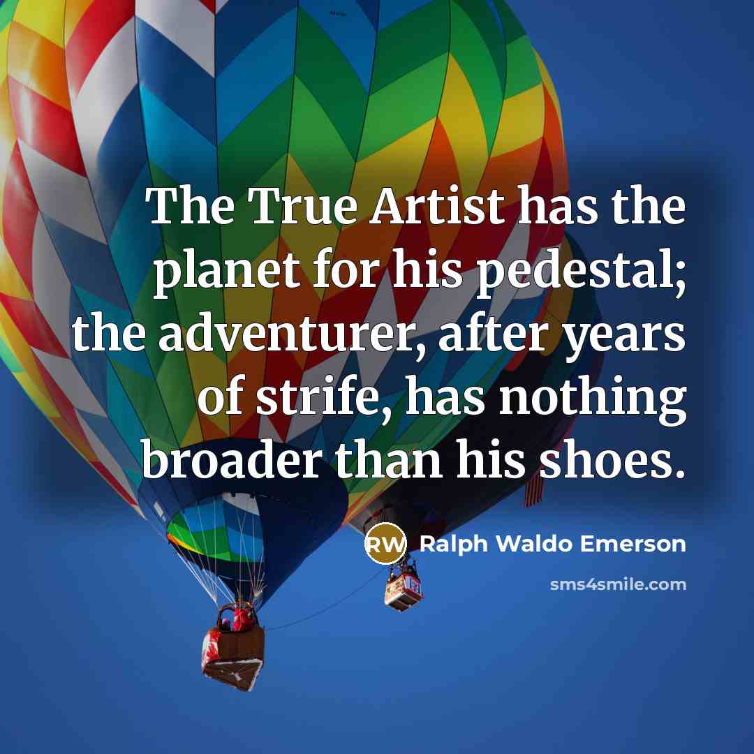 “The True Artist has the planet for his pedestal; the…” quote by Ralph Waldo Emerson