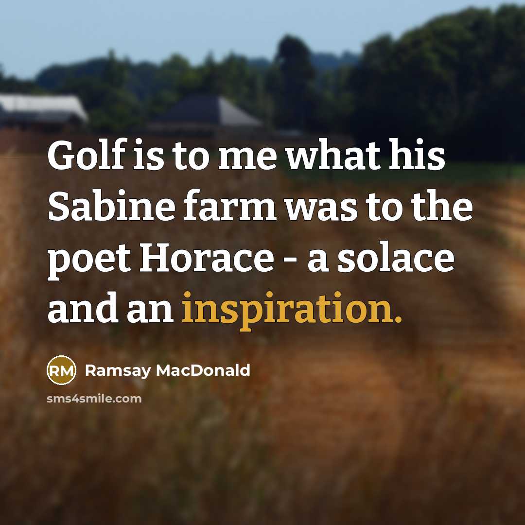 “Golf is to me what his Sabine farm was to…” quote by Ramsay MacDonald