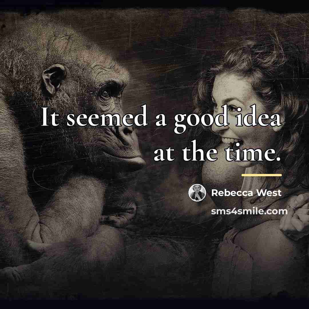 “It seemed a good idea at the time.…” quote by Rebecca West