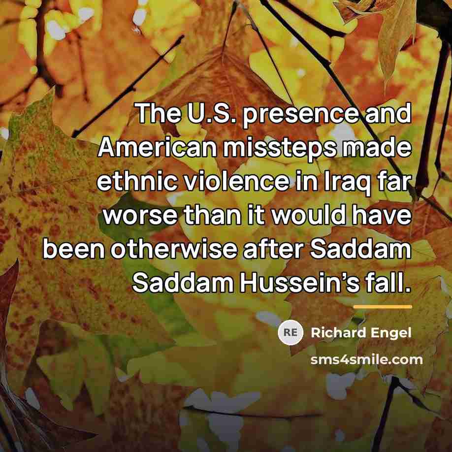 “The U.S. presence and American missteps made ethnic violence in…” quote by Richard Engel