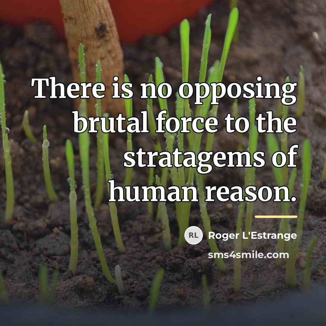 “There is no opposing brutal force to the stratagems of…” quote by Roger L'Estrange