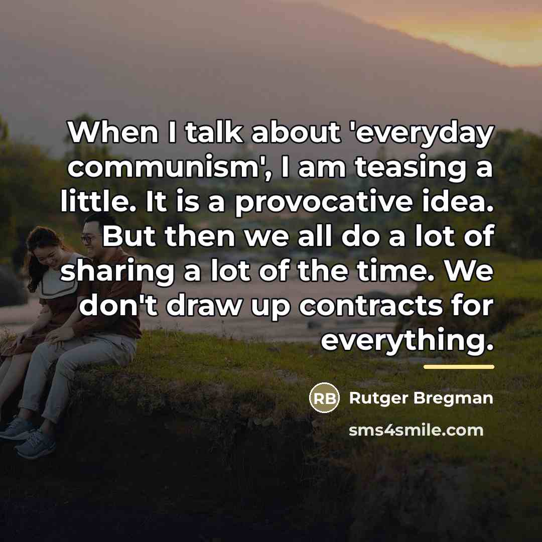 “When I talk about 'everyday communism', I am teasing a…” quote by Rutger Bregman