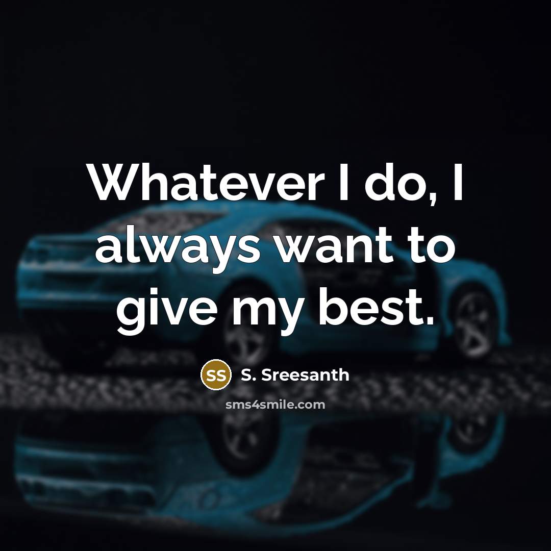 “Whatever I do, I always want to give my best.…” quote by S. Sreesanth