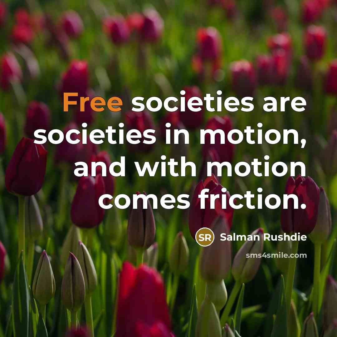 “Free societies are societies in motion, and with motion comes…” quote by Salman Rushdie