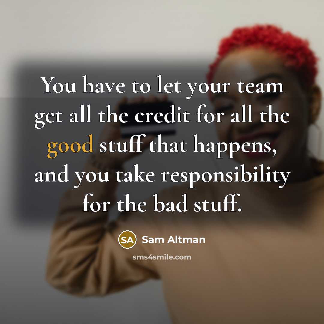 “You have to let your team get all the credit…” quote by Sam Altman