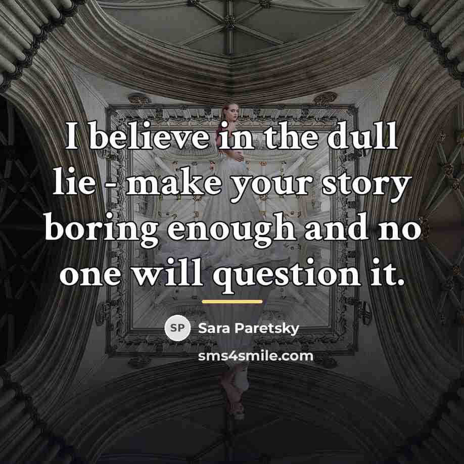 “I believe in the dull lie - make your story…” quote by Sara Paretsky