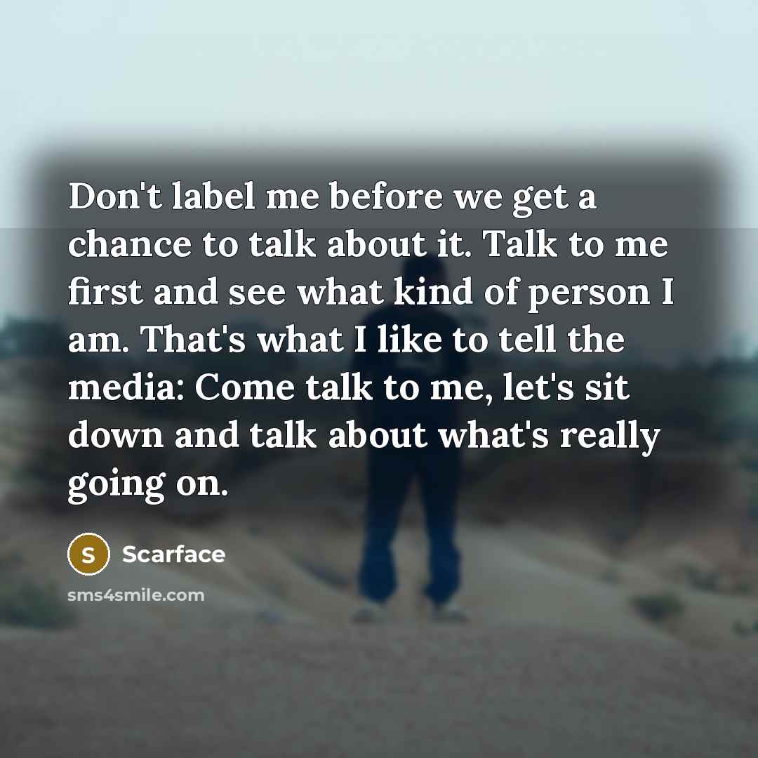 “Don't label me before we get a chance to talk…” quote by Scarface