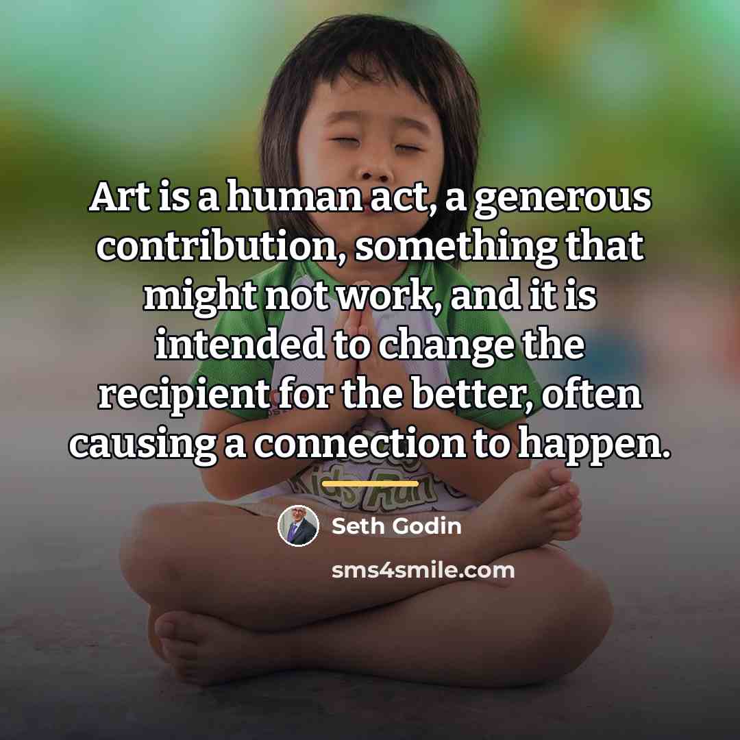 “Art is a human act, a generous contribution, something that…” quote by Seth Godin