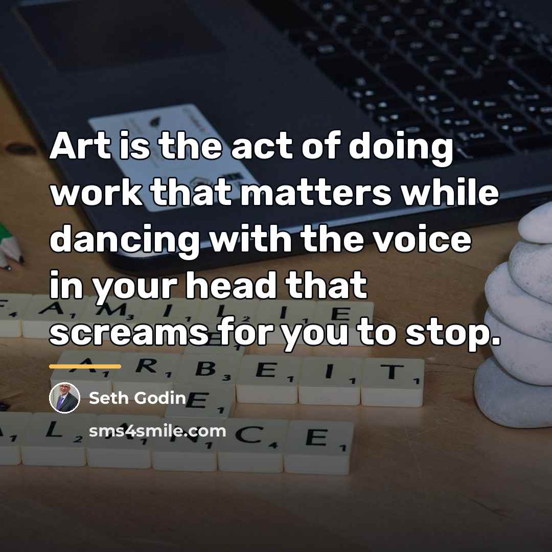 “Art is the act of doing work that matters while…” quote by Seth Godin