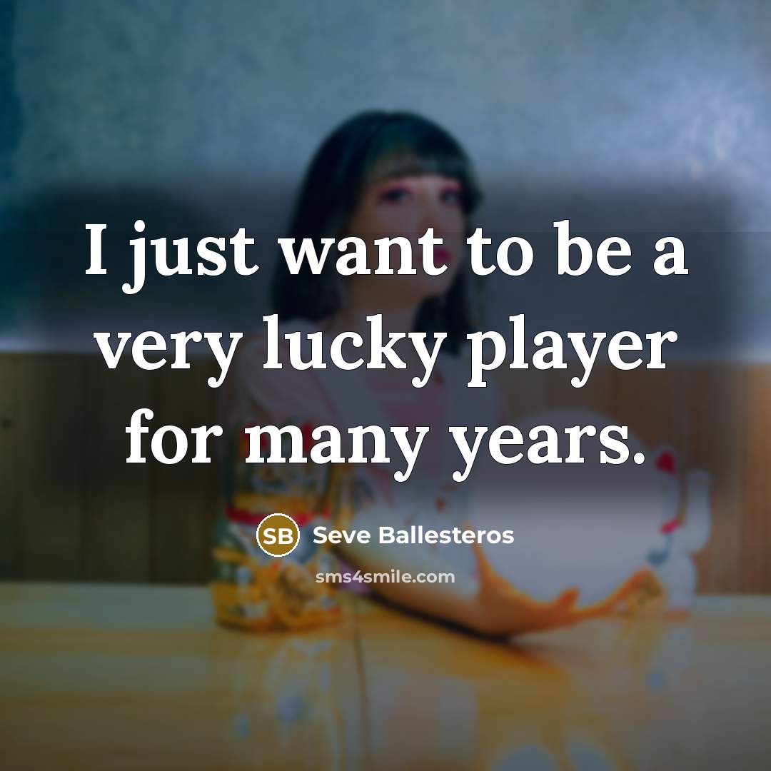 “I just want to be a very lucky player for many years.” quote by Seve Ballesteros