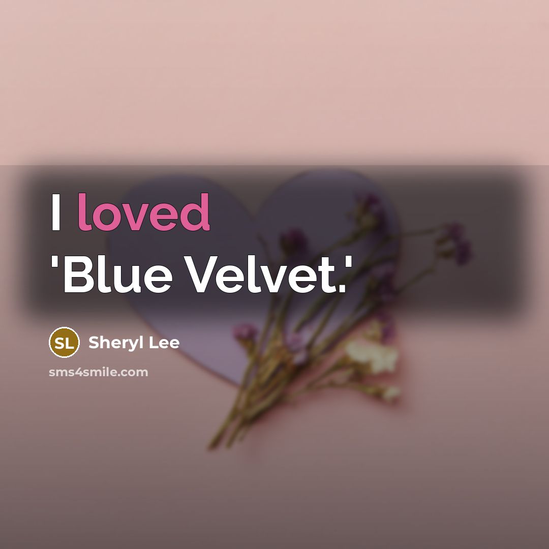 “I loved 'Blue Velvet.'…” quote by Sheryl Lee