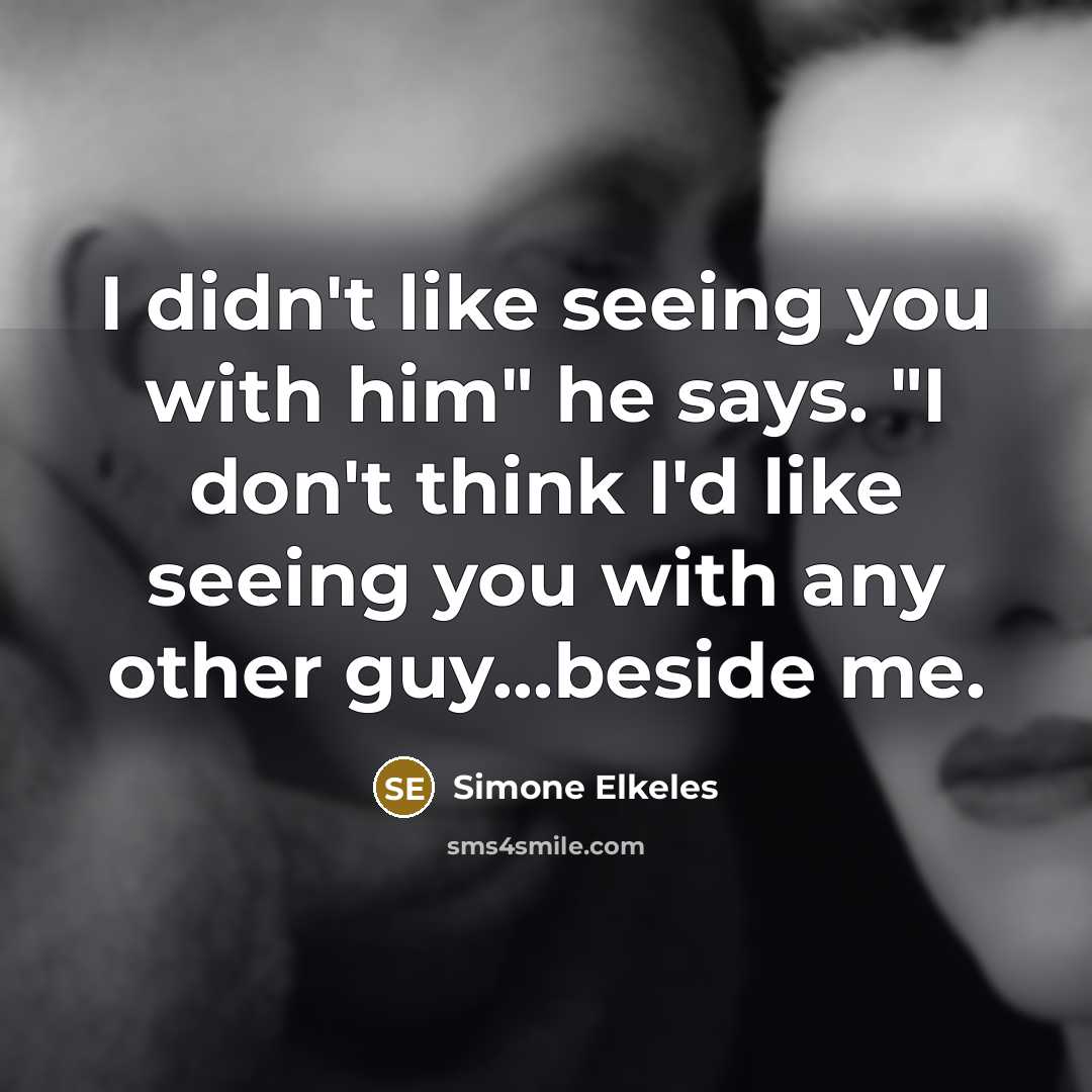 “I didn't like seeing you with him" he says. "I…” quote by Simone Elkeles