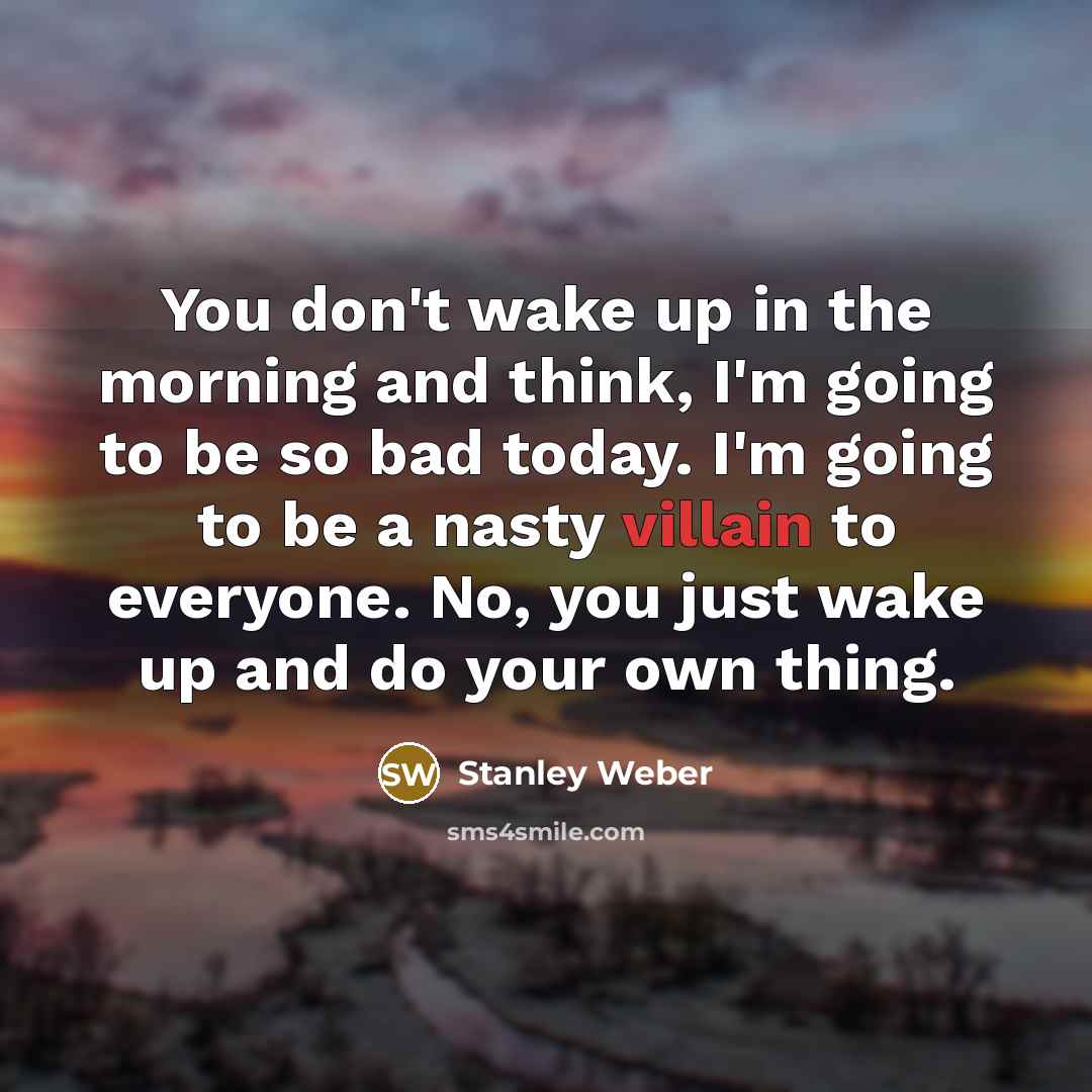 “You don't wake up in the morning and think, I'm…” quote by Stanley Weber