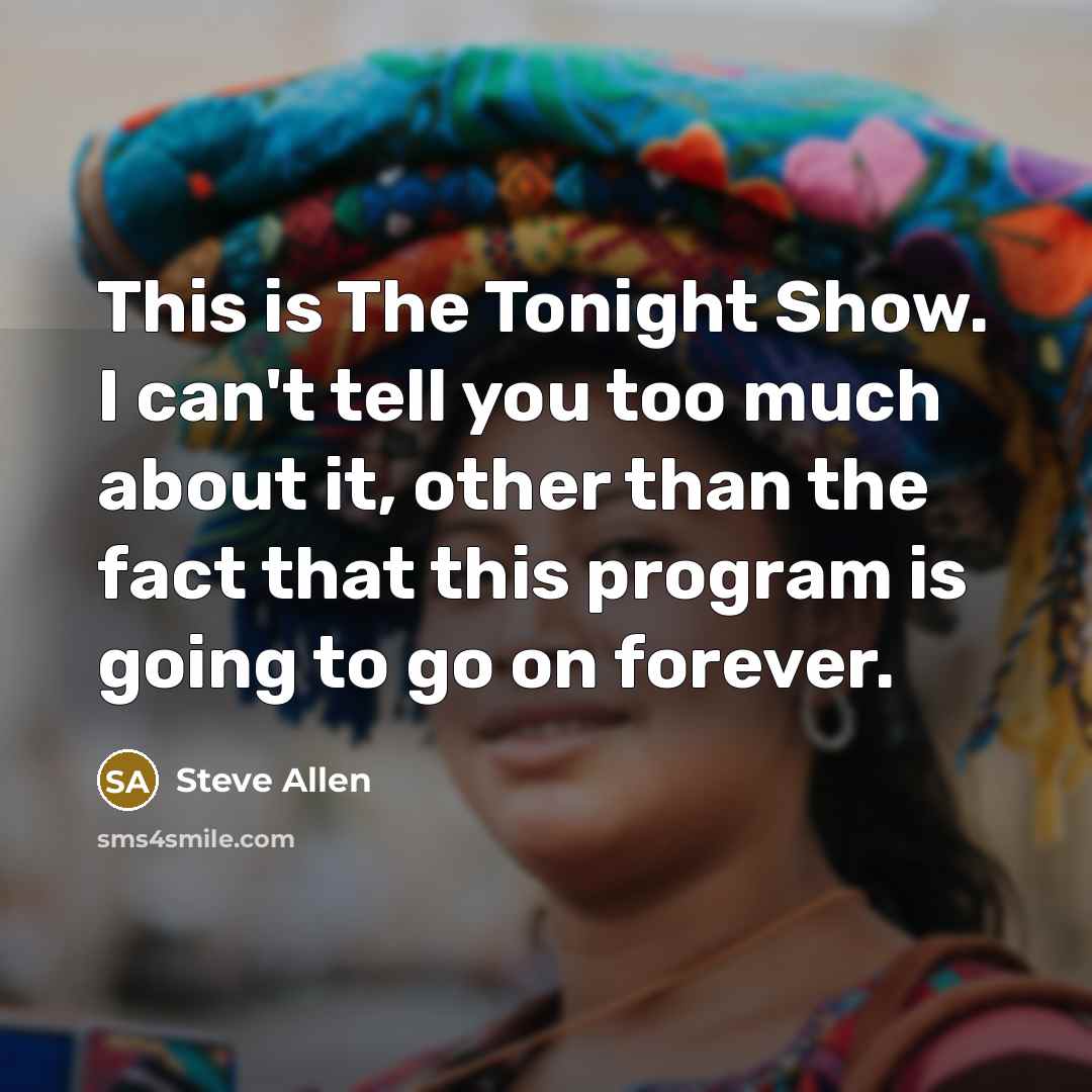 “This is The Tonight Show. I can't tell you too…” quote by Steve Allen