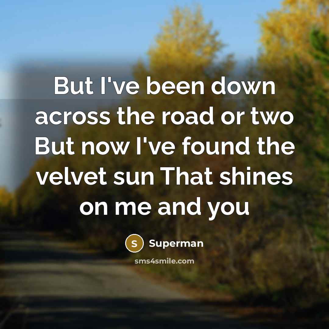 “But I've been down across the road or two But…” quote by Superman